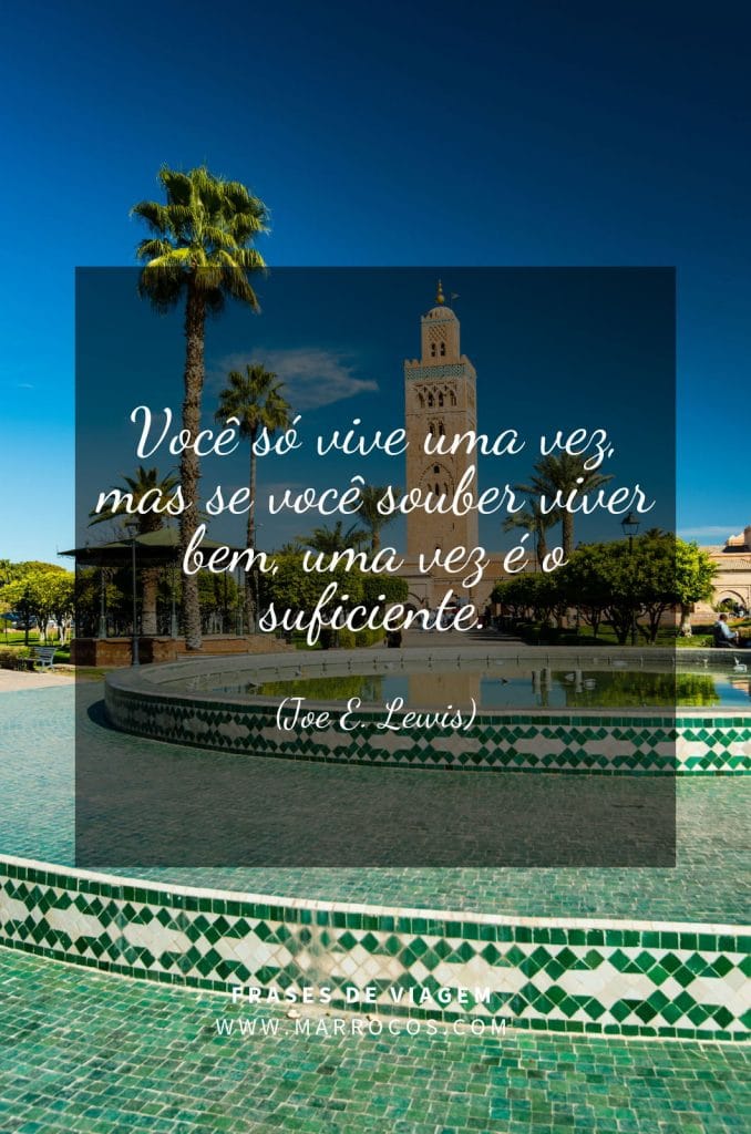 Você só vive uma vez, mas se você souber viver bem, uma vez é o suficiente. (Joe E. Lewis)